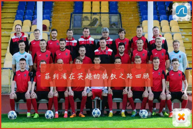 菲利浦在英超的执教之路回顾